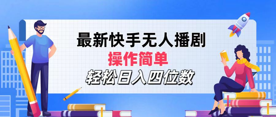 2024年搞钱项目，操作简单，轻松日入四位数，最新快手无人播剧-佐帆副业网