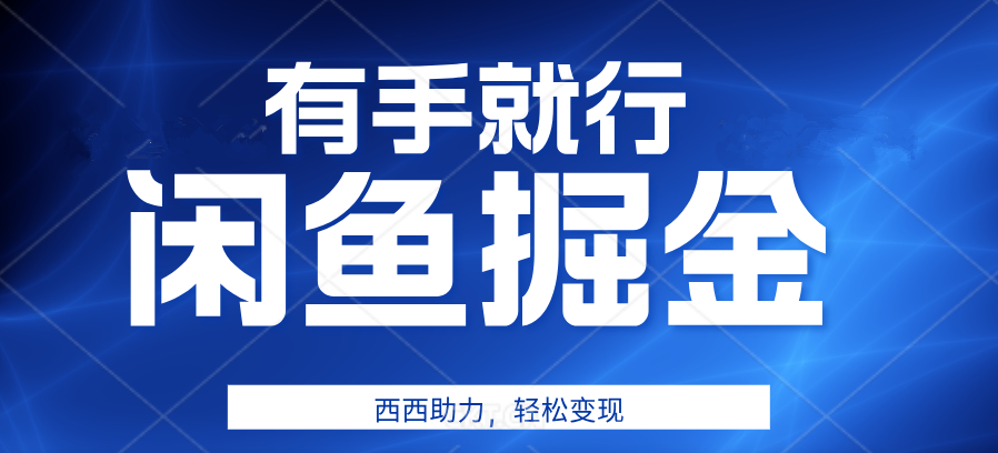 有手就行，咸鱼掘金4.0，轻松变现，小白也能日入500+-佐帆副业网
