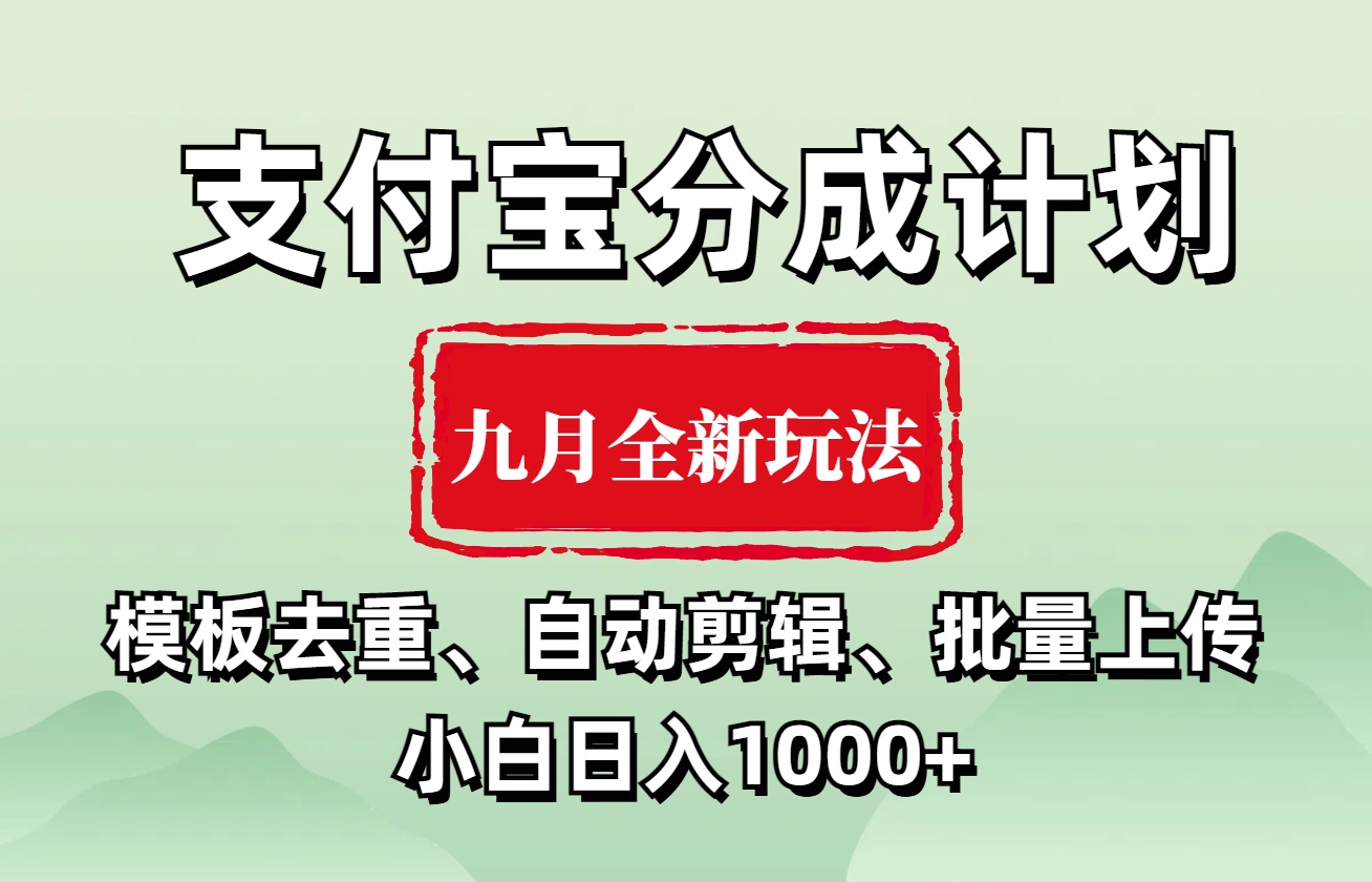 支付宝分成计划 九月全新玩法，模板去重、自动剪辑、批量上传小白无脑日入1000+-佐帆副业网