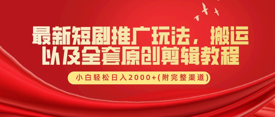 最新短剧推广玩法，搬运及全套原创剪辑教程(附完整渠道)，小白轻松日入2000+-佐帆副业网