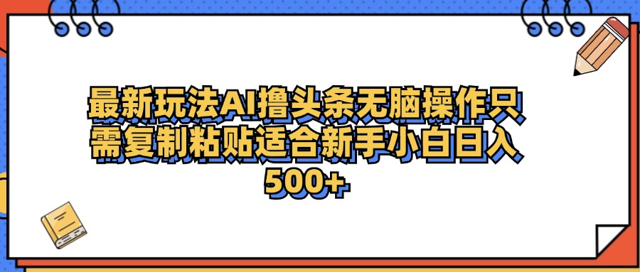 最新AI头条撸收益，日入500＋  只需无脑粘贴复制-佐帆副业网