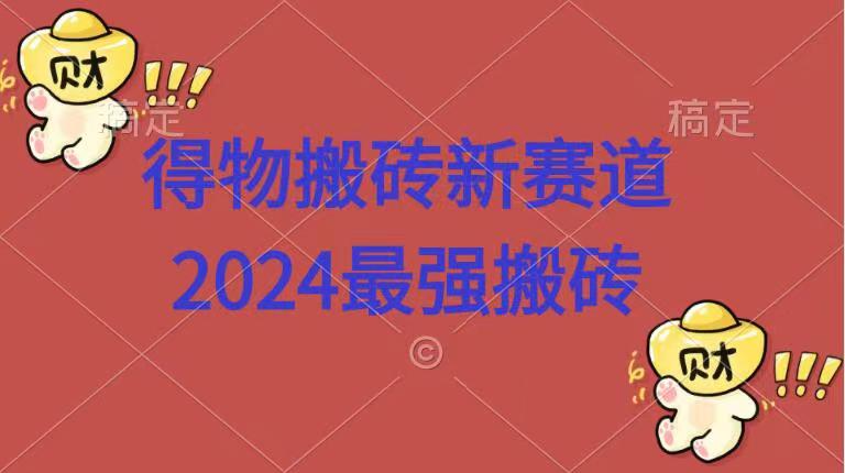 得物搬砖新赛道.2024最强搬砖-佐帆副业网