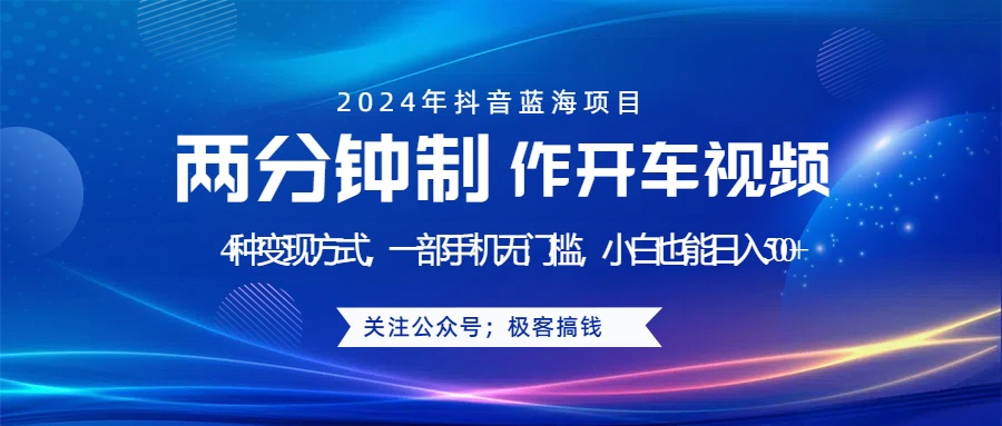蓝海项目发布开车视频，两分钟一个作品，多种变现方式，一部手机无门槛小白也能日入500+-佐帆副业网