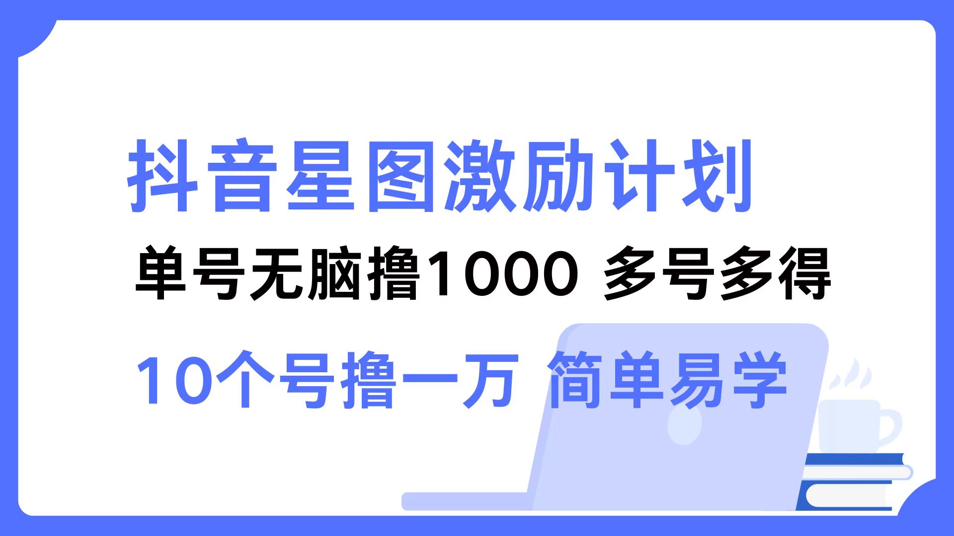 抖音星图激励计划 单号可撸1000  2个号2000 ，多号多得 简单易学-佐帆副业网