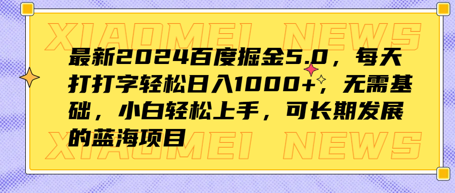 最新2024百度掘金5.0，每天打打字轻松日入1000+，无需基础，小白轻松上手，可长期发展的蓝海项目-佐帆副业网