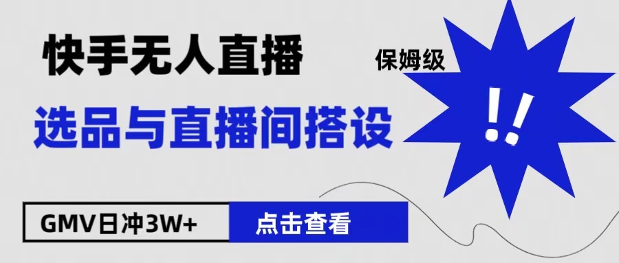 保姆级快手无人直播选品与直播间搭设-佐帆副业网