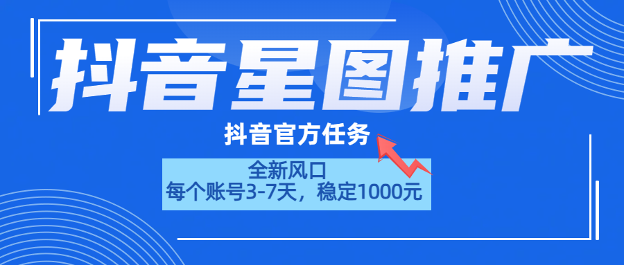 抖音星图推广，官方任务，一个账号1000元！！！-佐帆副业网