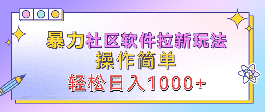 暴力社区软件拉新玩法，操作简单，轻松日入1000+-佐帆副业网