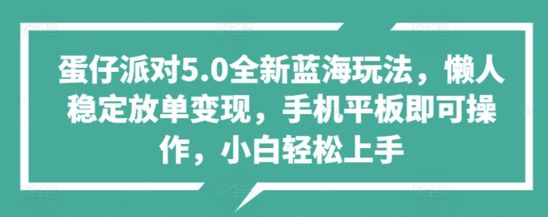 蛋仔派对5.0全新蓝海玩法，懒人稳定放单变现，小白也可以轻松上手-佐帆副业网