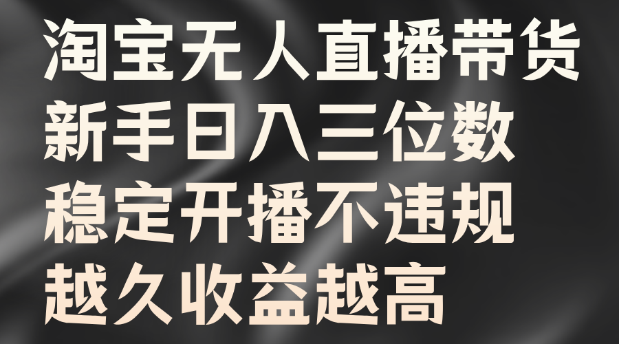 淘宝无人直播带货，新手日入三位数，稳定开播不违规，越久收益越高-佐帆副业网