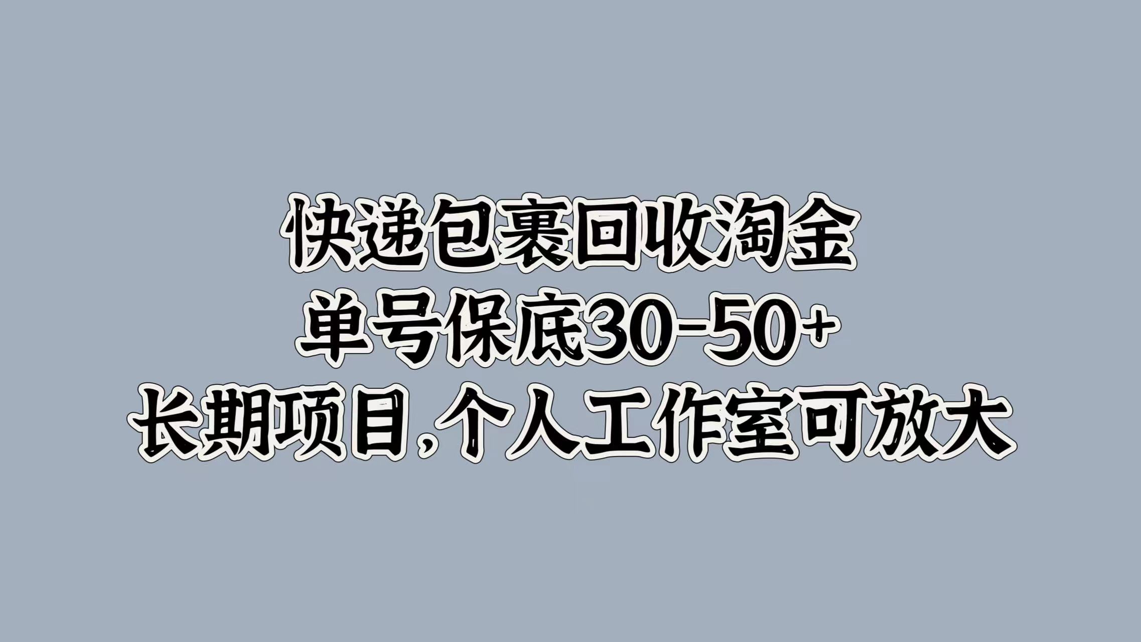 快递包裹回收淘金，单号保底30-50+，长期项目！个人工作室可放大-佐帆副业网