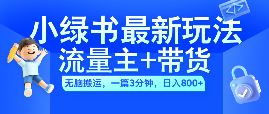 2024小绿书流量主+带货最新玩法，AI无脑搬运，一篇图文3分钟，日入800+-佐帆副业网