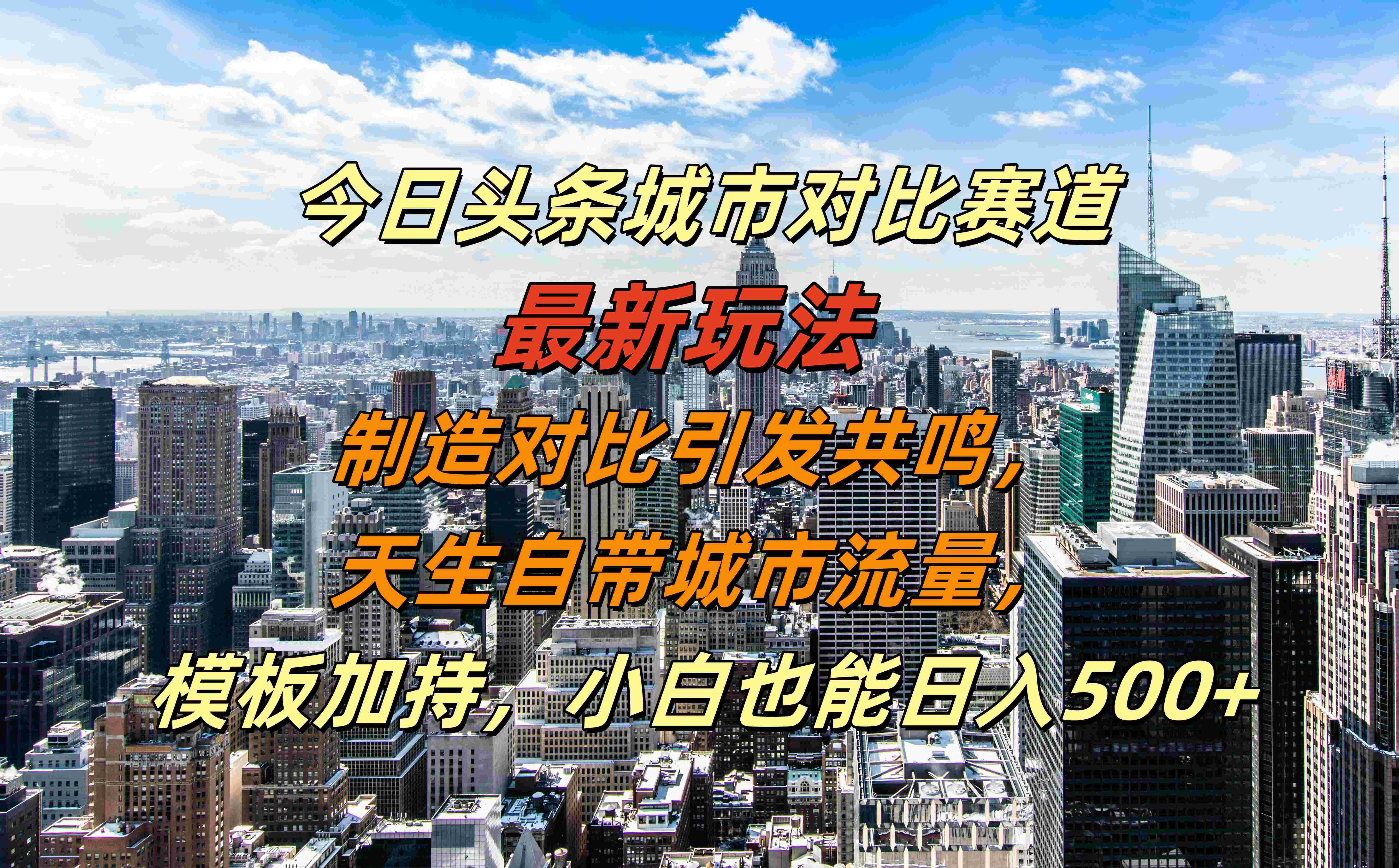今日头条城市对比赛道最新玩法，制造对比引发共鸣，天生自带城市流量，模板加持，小白也能日入500+-佐帆副业网