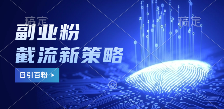 副业粉截流玩法与更新，不废号， 不封号。日引100+-佐帆副业网