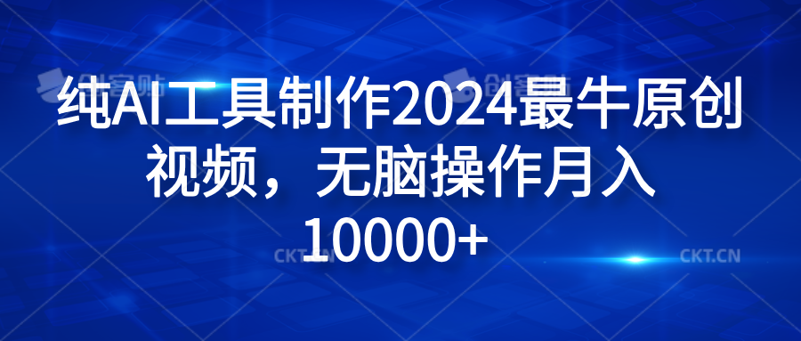 纯AI工具制作2024最牛原创视频，无脑操作月入10000+-佐帆副业网