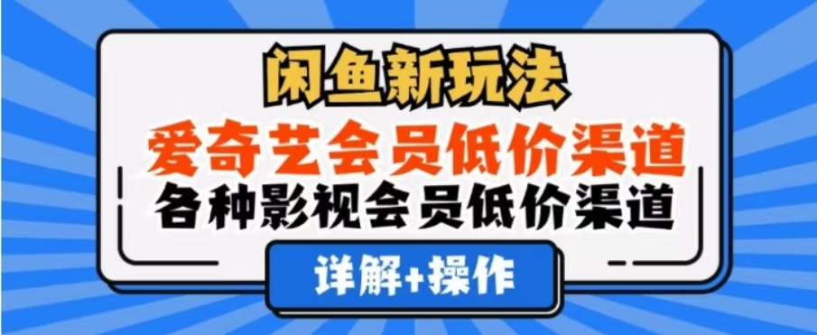 闲鱼新玩法，一天1000+，爱奇艺会员低价渠道，各种影视会员低价渠道-佐帆副业网