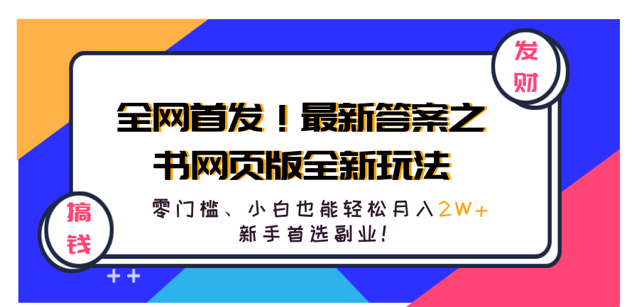 全网首发!最新答案之书网页版全新玩法,配合文档和网页,零门槛、小白也能轻松月入2W+,新手首选副业!-佐帆副业网