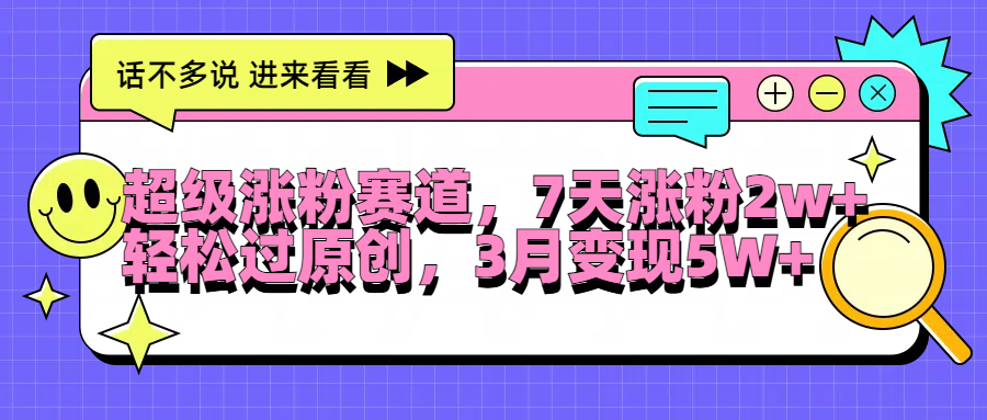 超级涨粉赛道，每天半小时，7天涨粉2W+，轻松过原创，3月变现5W+-佐帆副业网