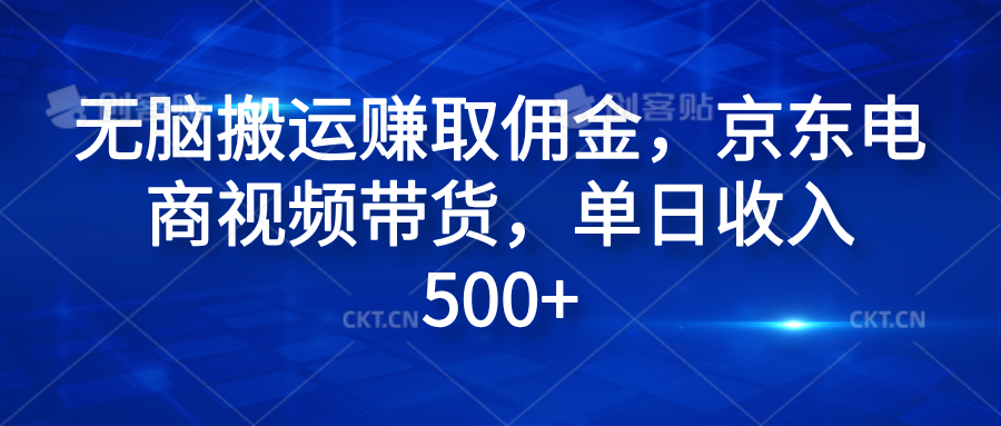 无脑搬运赚取佣金，京东电商视频带货，单日收入500+-佐帆副业网