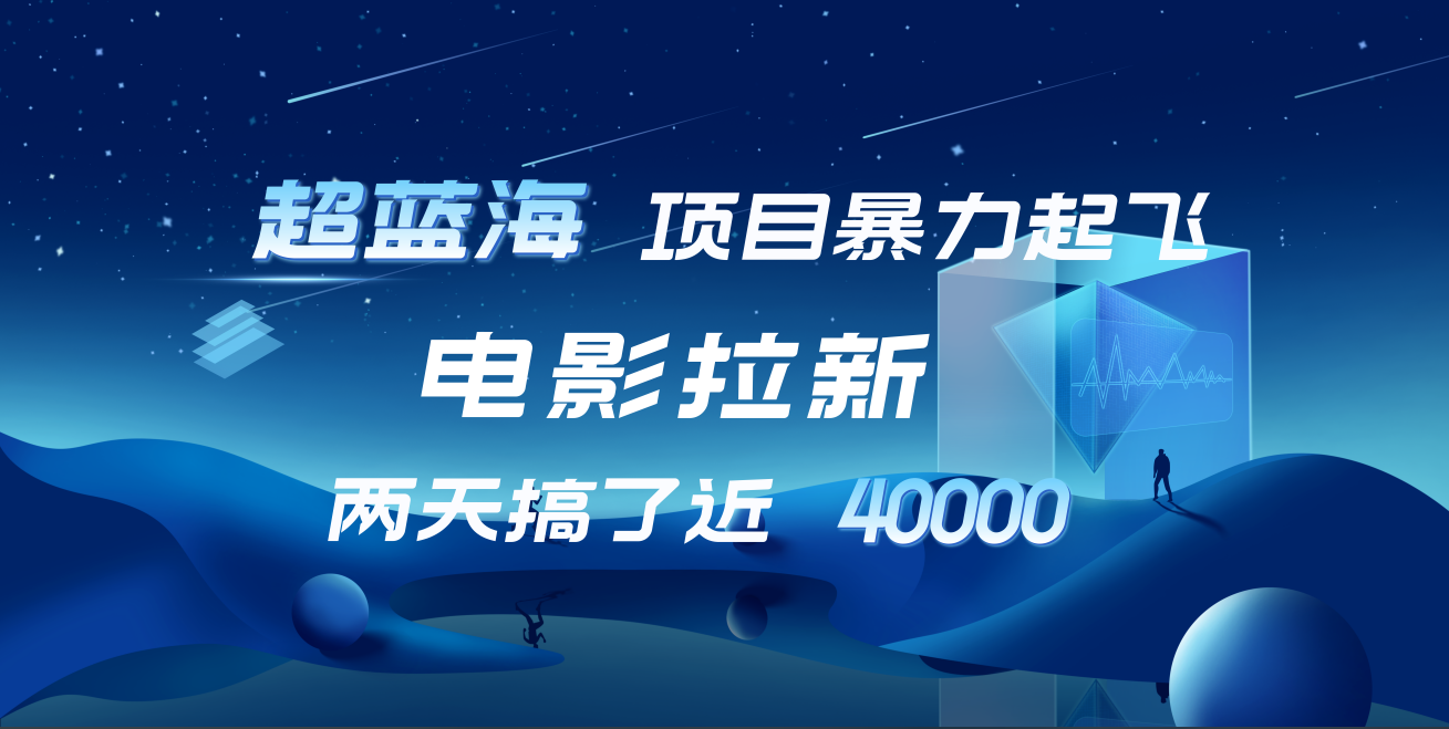 【蓝海项目】电影拉新，两天搞了近4w！超好出单，直接起飞-佐帆副业网