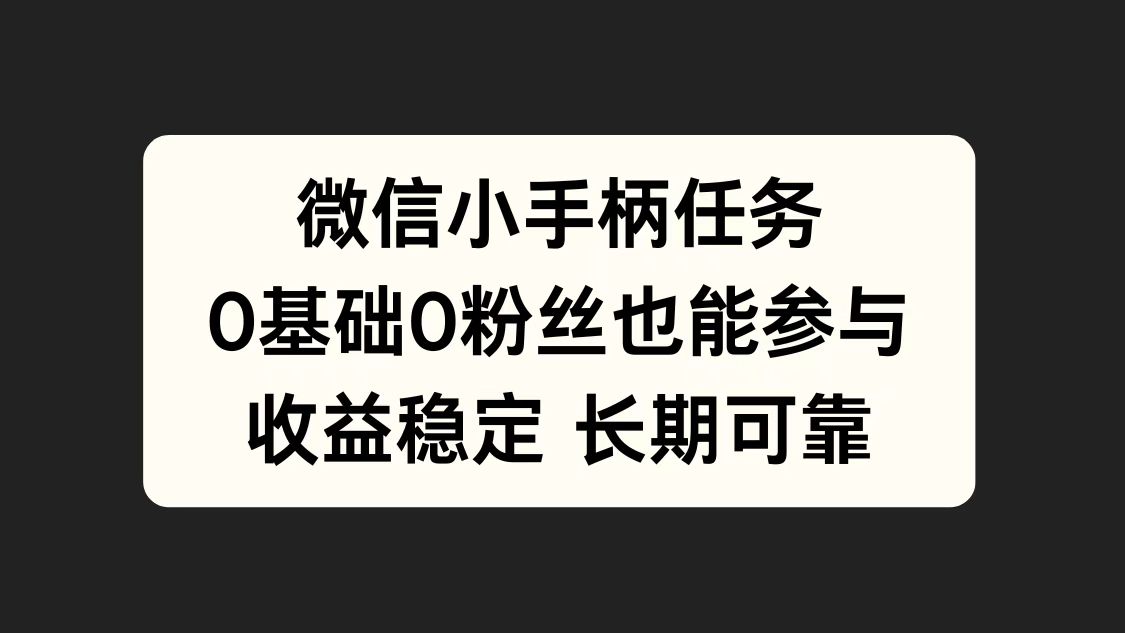 微信小手柄任务，0基础也能参与，收益稳定-佐帆副业网