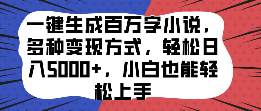 一键生成百万字小说，多种变现方式，轻松日入5000+，小白也能轻松上手-佐帆副业网