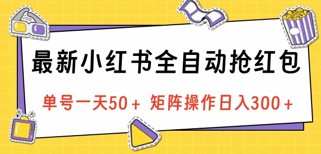 最新小红书全自动抢红包，单号一天50＋ 矩阵操作日入300＋，纯无脑操作-佐帆副业网