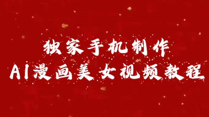 独家手机制作AI漫画美女视频，外面卖1280的保姆级教程-佐帆副业网