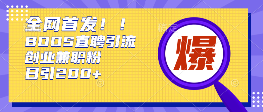 全网首发!BOOS直聘引流创业兼职粉，单号日引200+-佐帆副业网