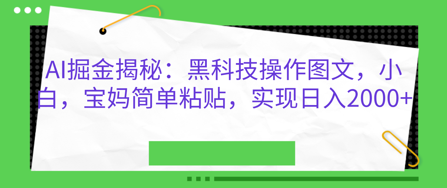 AI掘金揭秘：黑科技操作图文，小白，宝妈简单粘贴，实现日入2000+-佐帆副业网