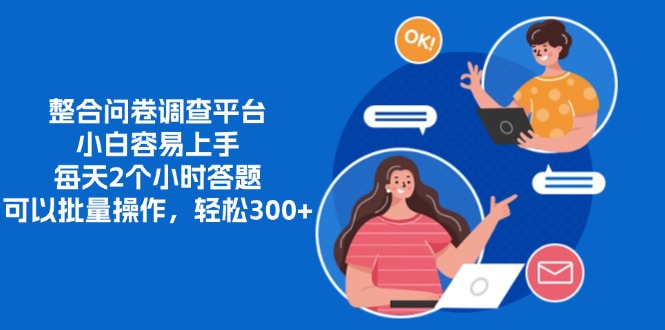 整合问卷调查平台，小白容易上手，每天2个小时答题，可以批量操作，轻松300+-佐帆副业网
