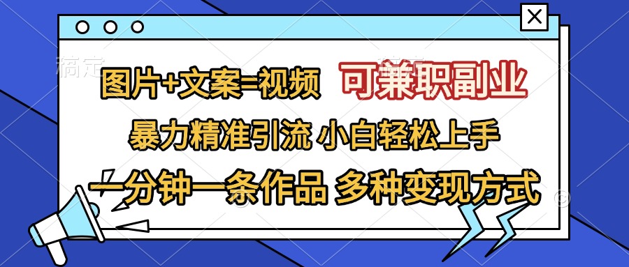 图片+文案=视频，可兼职副业，精准暴力引流，一分钟一条作品，小白轻松上手，多种变现方式-佐帆副业网