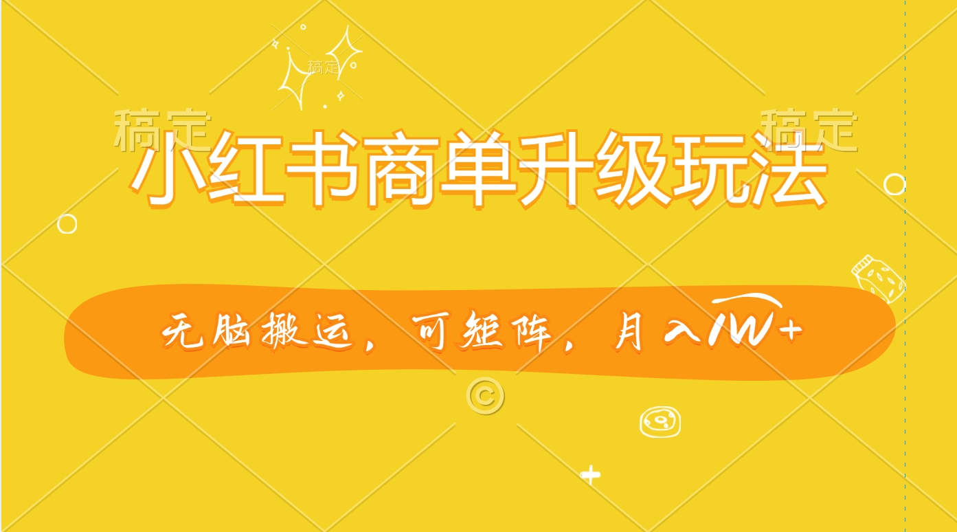 小红书商单升级玩法，无脑搬运，可矩阵，月入1W+-佐帆副业网