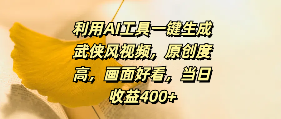 利用AI工具一键生成武侠风视频，原创度高，画面好看，当日收益400+-佐帆副业网