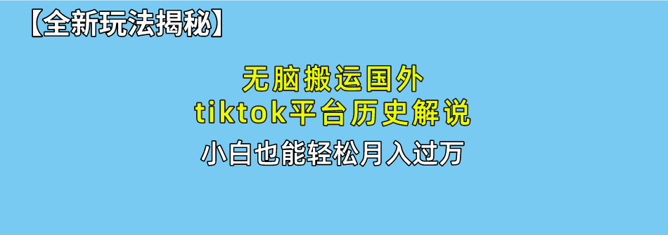 【全新玩法揭秘】无脑搬运国外tiktok历史解说，月入过万绝不是梦-佐帆副业网