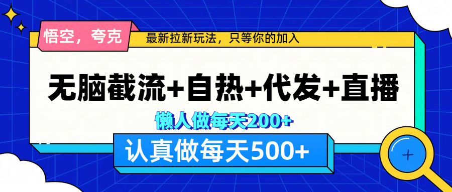 悟空、夸克拉新，无脑截流+自热+代发+直播，日入500+-佐帆副业网