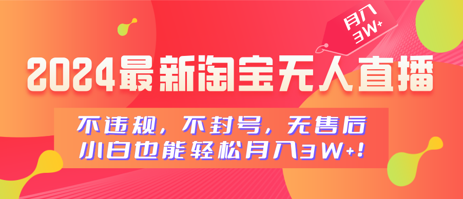 2024最新淘宝无人直播，不违规，不封号，无售后，小白也能轻松月入3W+-佐帆副业网