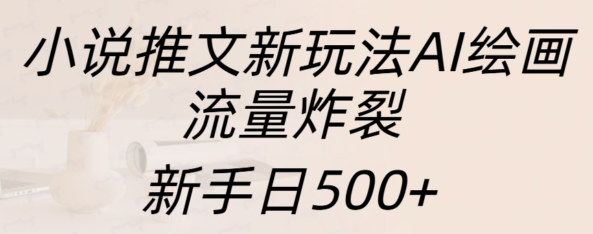 小说推文新玩法AI绘画，流量炸裂，新手日入500+-佐帆副业网