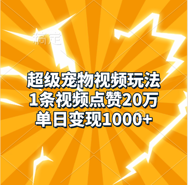 超级宠物视频玩法，1条视频点赞20万，单日变现1000+-佐帆副业网