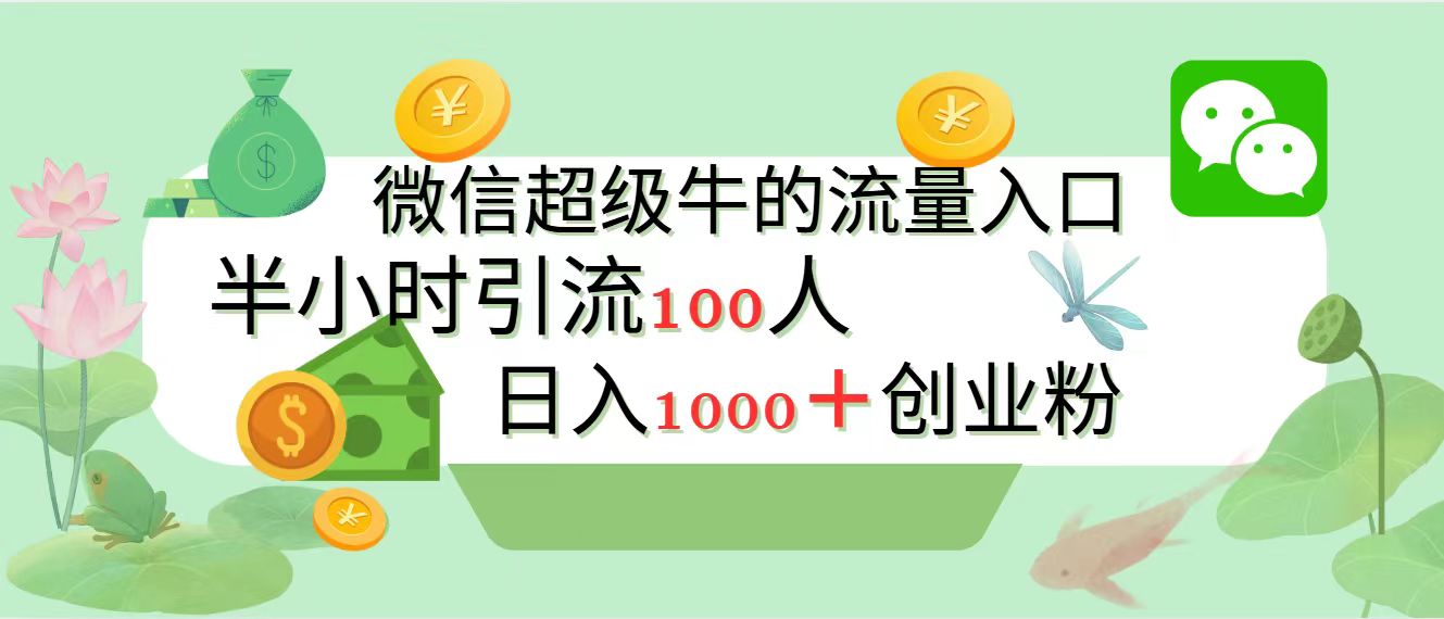 新的引流变现阵地，微信超级牛的流量入口，半小时引流100人，日入1000+创业粉-佐帆副业网