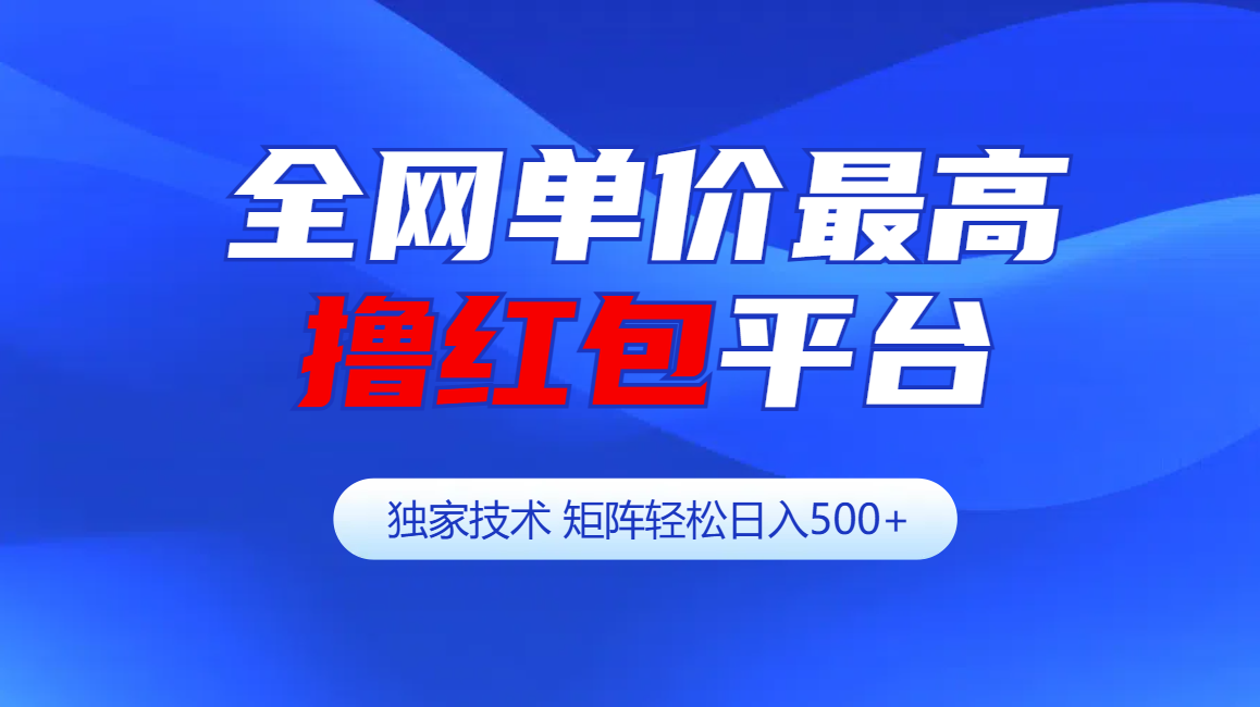 全网公认单价最高撸红包平台-矩阵轻松日入500+-佐帆副业网