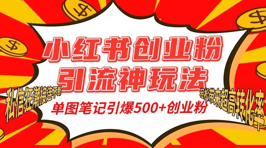 小红书创业粉引流神玩法，单图笔记引爆500+精准创业粉丝，私信狂潮接连不断，单条笔记轻松带来超高转化率！-佐帆副业网