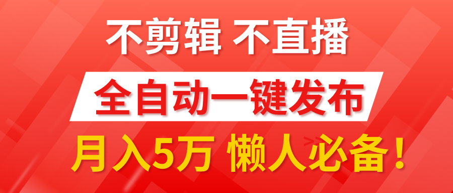 我出视频你来发，不剪辑，不直播。全自动一键代发，个位数播放都有收益！月入5万真轻松，懒人必备！-佐帆副业网