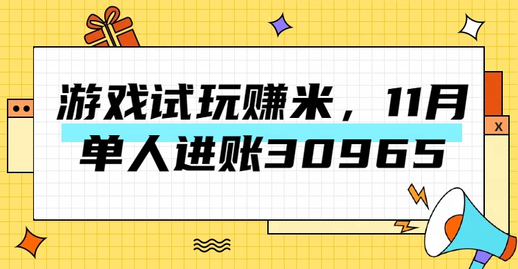 热门副业，游戏试玩赚米，11月单人进账30965，简单稳定！-佐帆副业网
