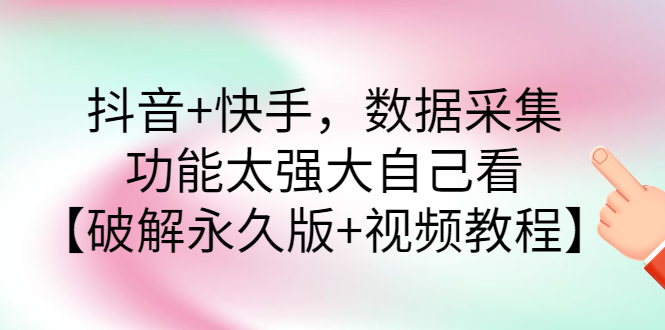 【副业项目3317期】抖音+快手，数据采集，功能太强大自己看【破解永久版+视频教程】-佐帆副业网