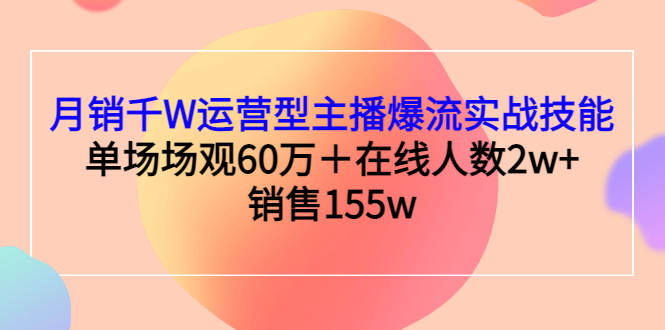 【副业项目3364期】月销千W运营型主播爆流实战技能（主播运营培训课）-佐帆副业网