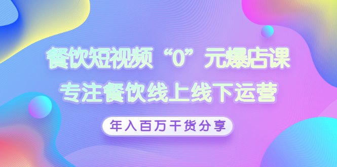 【副业项目3402期】餐饮短视频“0”元爆店课（餐饮如何做线上运营）-佐帆副业网