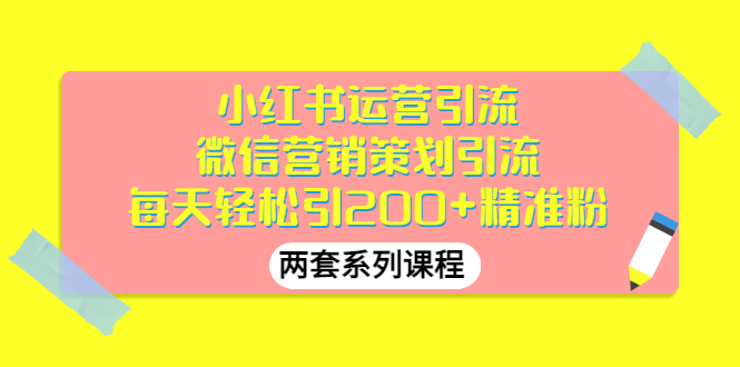 【副业项目3438期】小红书运营引流+微信营销策划引流，每天轻松引200+精准粉（两套系列课程）-佐帆副业网
