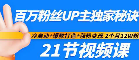 【副业项目3451期】百万粉丝UP主独家秘诀：冷启动+爆款打造+涨粉变现 2个月12W粉（21节视频课)-佐帆副业网