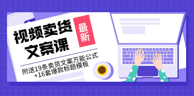 【副业项目3540期】（如何写爆款视频卖货文案）视频卖货文案课：附送19条卖货文案万能公式+16套爆款标题模板-佐帆副业网